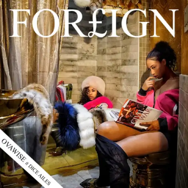 Ova Wise - Foreign ft. Dice Ailes